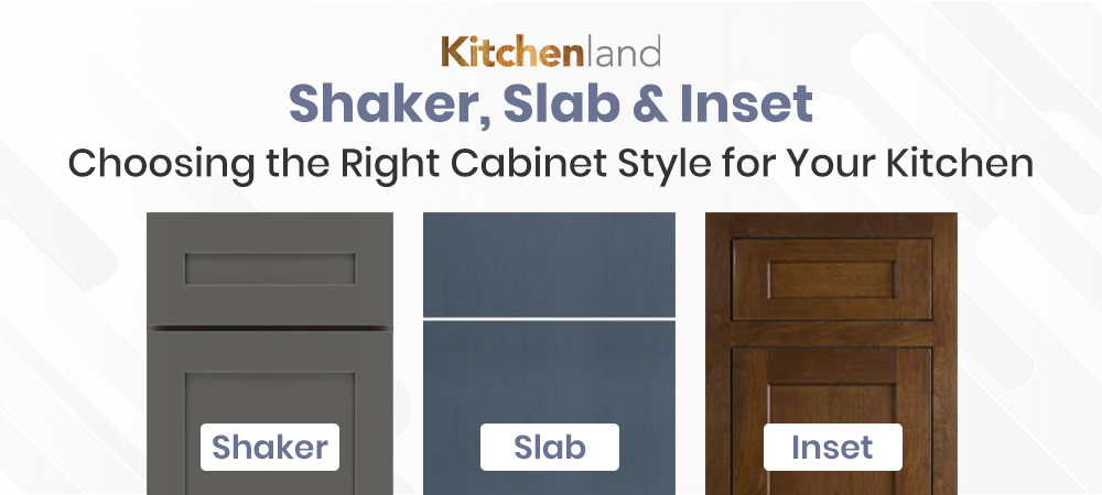 Shaker, Slab & Inset: Choosing the Right Cabinet Style for Your Kitchen