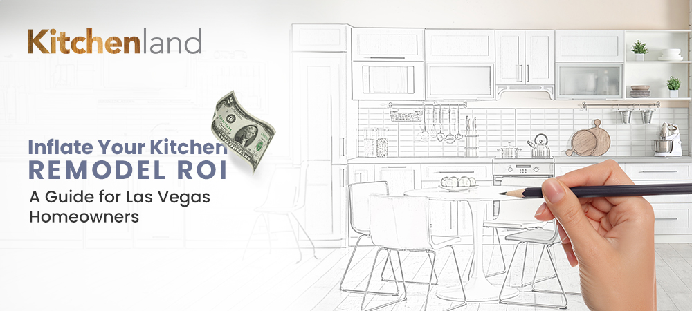 Inflate Your Kitchen Remodel ROI: A Guide for Las Vegas Homeowners